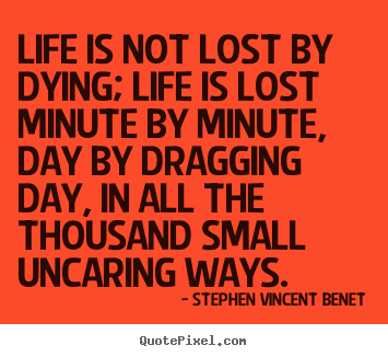 Life quote - Life is not lost by dying; life is lost minute..