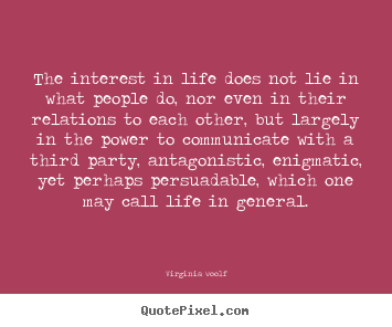 Customize picture quotes about life - The interest in life does not lie in what..