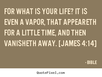 Bible picture quotes - For what is your life? it is even a vapor, that appeareth for a little.. - Life quote