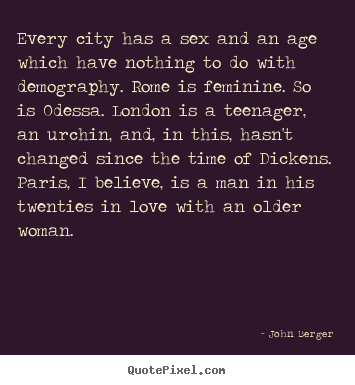Sayings about life - Every city has a sex and an age which have..