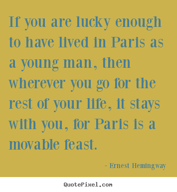 Ernest Hemingway picture quotes - If you are lucky enough to have lived in paris as a young.. - Life quotes