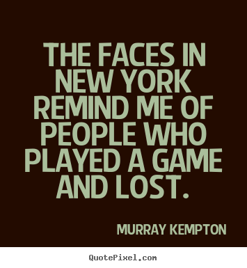 Life quote - The faces in new york remind me of people who played a..