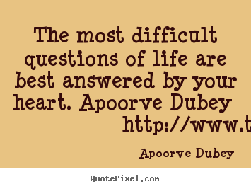 Quotes about life - The most difficult questions of life are best answered by..