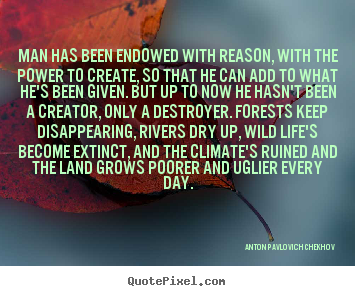 Life quote - Man has been endowed with reason, with the power to create, so that he..