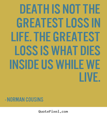 Life quotes - Death is not the greatest loss in life. the greatest..