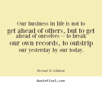 Stewart B. Johnson picture sayings - Our business in life is not to get ahead.. - Life quote
