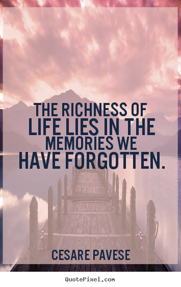How to make picture quotes about life - The richness of life lies in the memories we have..
