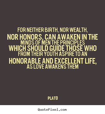 Create graphic picture sayings about life - For neither birth, nor wealth, nor honors, can awaken in the minds..