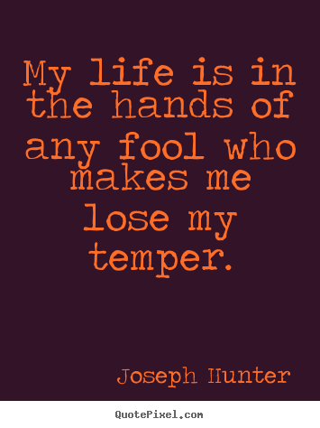 Joseph Hunter picture quote - My life is in the hands of any fool who makes.. - Life quotes