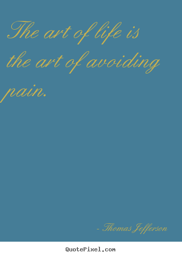 Quotes about life - The art of life is the art of avoiding pain.