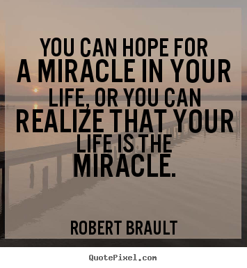 Design your own picture quotes about life - You can hope for a miracle in your life, or you..