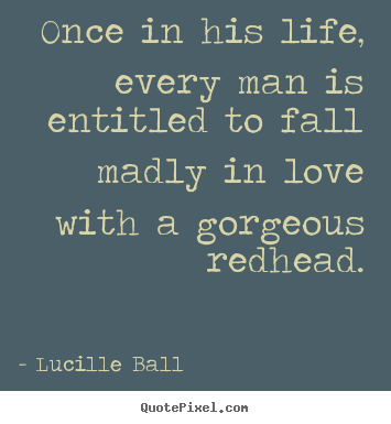 Life quotes - Once in his life, every man is entitled to fall madly in love with a gorgeous..
