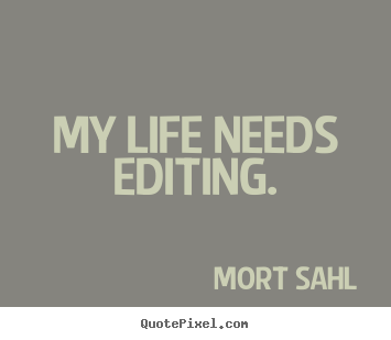 Quotes about life - My life needs editing.