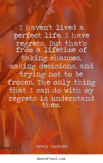 Create custom image sayings about life - I haven't lived a perfect life. i have regrets. but..