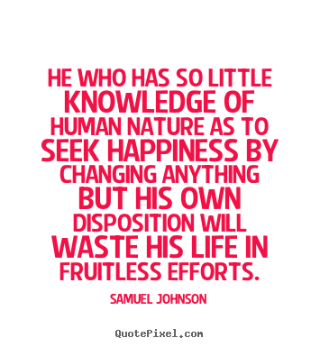 Quotes about life - He who has so little knowledge of human nature as..