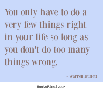 Life quotes - You only have to do a very few things right in..
