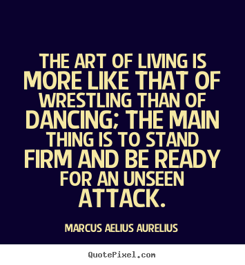 Marcus Aelius Aurelius picture quotes - The art of living is more like that of wrestling than.. - Life quote