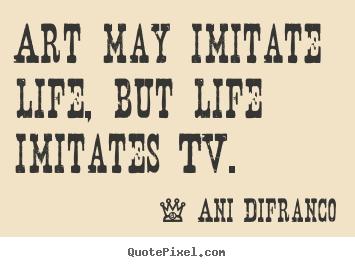 Life quotes - Art may imitate life, but life imitates..