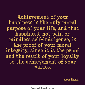 Design custom poster quotes about life - Achievement of your happiness is the only moral purpose of your..