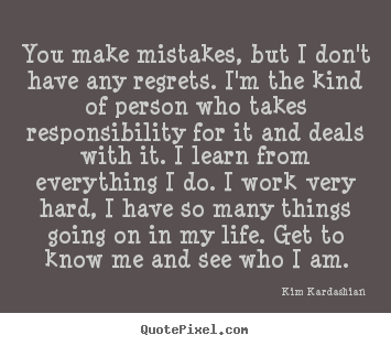 Quotes about life - You make mistakes, but i don't have any regrets. i'm the kind of..