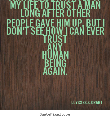 Ulysses S. Grant picture quotes - I have made it a rule of my life to trust a man long.. - Life quotes