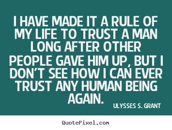 Quote about life - I have made it a rule of my life to trust a man long..