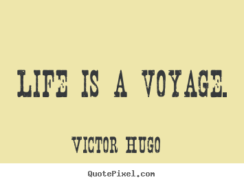 Life quote - Life is a voyage.