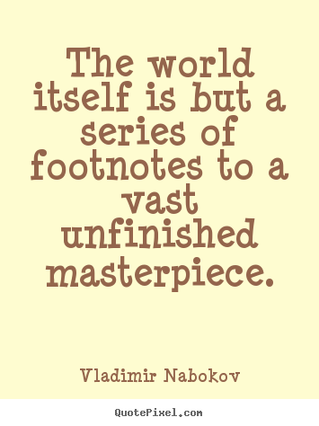 Vladimir Nabokov picture quotes - The world itself is but a series of footnotes to a vast.. - Life quotes