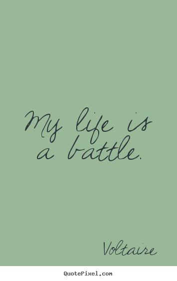 My life is a battle. Voltaire popular life quotes
