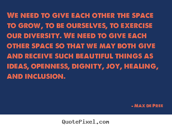 Life quotes - We need to give each other the space to grow, to be..