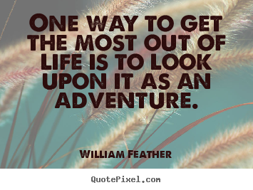 William Feather picture quote - One way to get the most out of life is to look.. - Life quotes