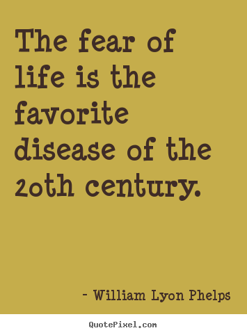 William Lyon Phelps picture quotes - The fear of life is the favorite disease of the 20th.. - Life quote