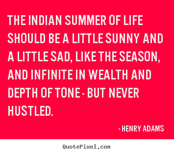 Life quotes - The indian summer of life should be a little sunny and a little..