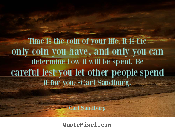 Quotes about life - Time is the coin of your life. it is the only..