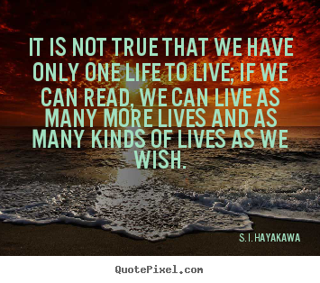 Life quotes - It is not true that we have only one life to live; if we can read,..