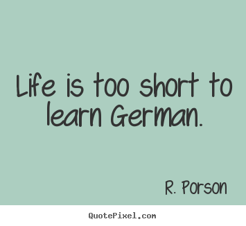 Make picture quote about life - Life is too short to learn german.