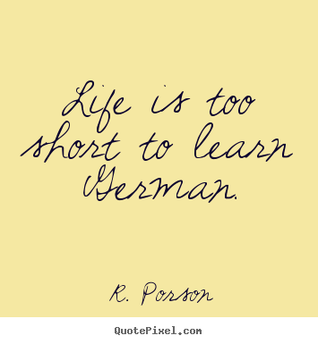 Quote about life - Life is too short to learn german.