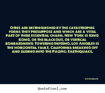 Cities are distinguished by the catastrophic forms they.. Jean Baudrillard  life quotes