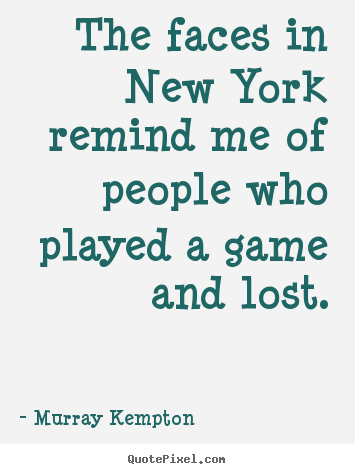 Diy picture quotes about life - The faces in new york remind me of people who played a game and..