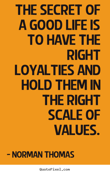 Life quotes - The secret of a good life is to have the right loyalties and hold..