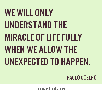 Quotes about life - We will only understand the miracle of life fully when..