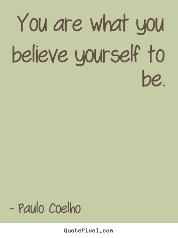 Paulo Coelho picture sayings - You are what you believe yourself to be. - Life quotes