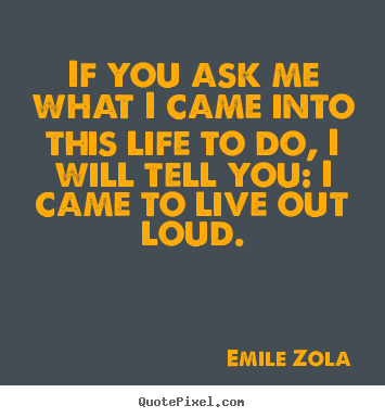 Quotes about life - If you ask me what i came into this life to do,..