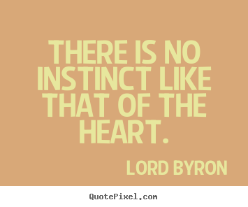 Lord Byron picture quotes - There is no instinct like that of the heart. - Life quotes