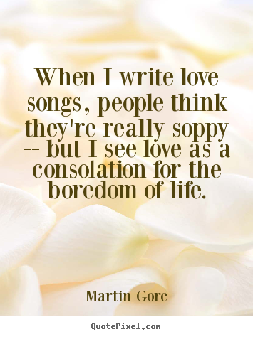 Make personalized poster quotes about life - When i write love songs, people think they're..