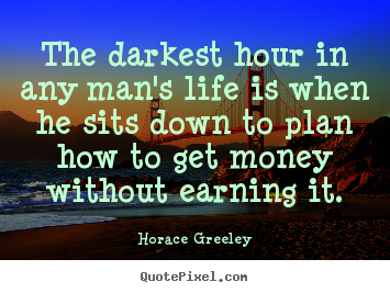 Horace Greeley picture quotes - The darkest hour in any man's life is when he sits down to plan.. - Life quote