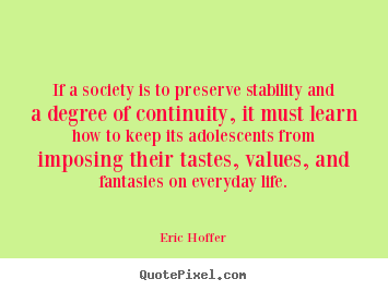 If a society is to preserve stability and a degree of continuity,.. Eric Hoffer good life quotes