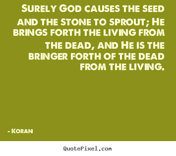 Koran picture quotes - Surely god causes the seed and the stone to sprout; he brings forth the.. - Life quotes