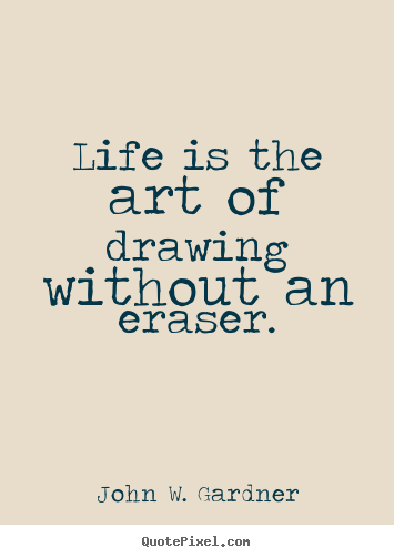 John W. Gardner picture quotes - Life is the art of drawing without an eraser. - Life quotes
