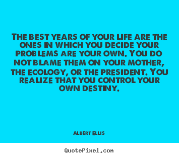 Life quote - The best years of your life are the ones in which you..